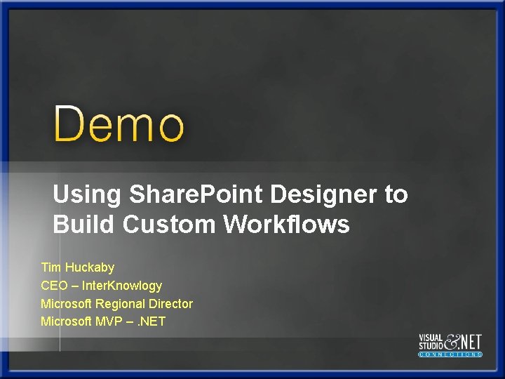 Using Share. Point Designer to Build Custom Workflows Tim Huckaby CEO – Inter. Knowlogy Using Share. Point Designer to Build Custom Workflows Tim Huckaby CEO – Inter. Knowlogy