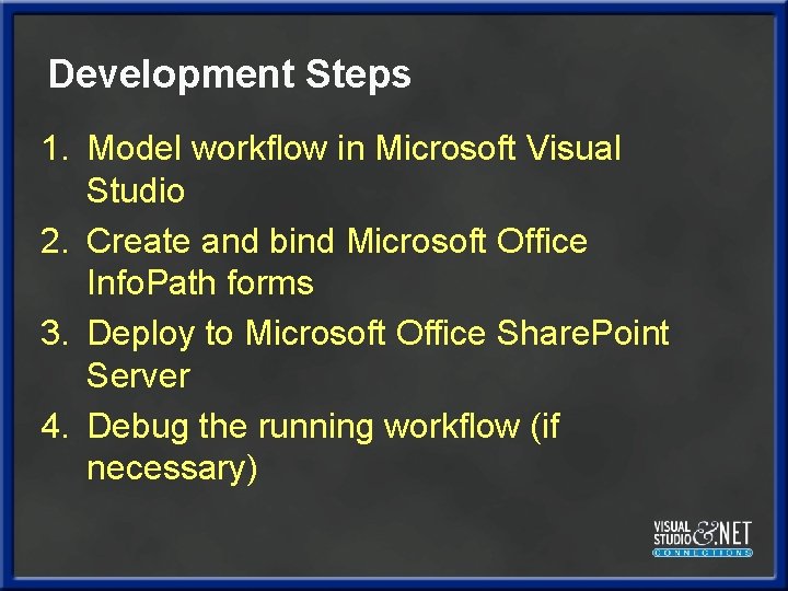 Development Steps 1. Model workflow in Microsoft Visual Studio 2. Create and bind Microsoft Development Steps 1. Model workflow in Microsoft Visual Studio 2. Create and bind Microsoft