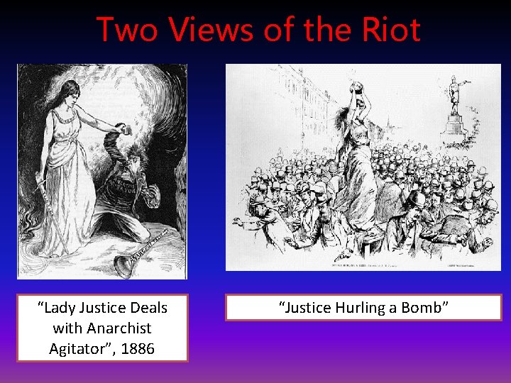 Two Views of the Riot “Lady Justice Deals with Anarchist Agitator”, 1886 “Justice Hurling