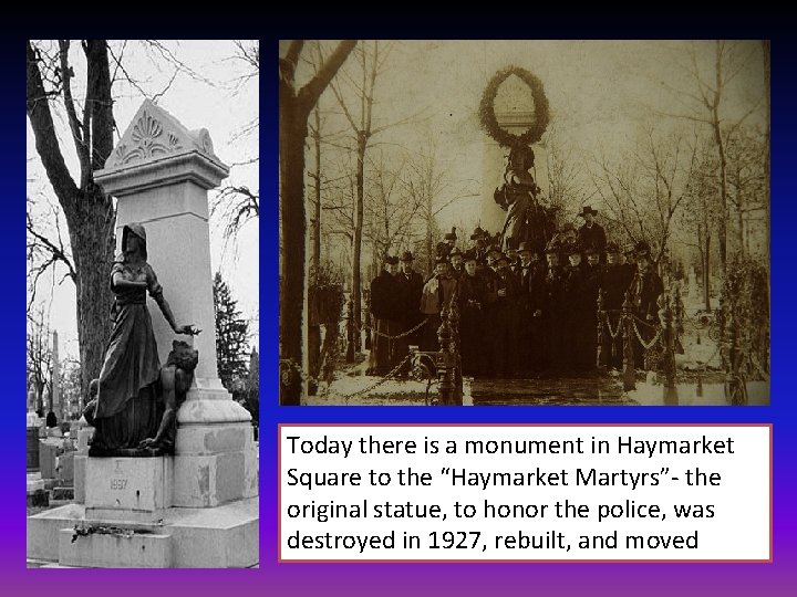 Today there is a monument in Haymarket Square to the “Haymarket Martyrs”- the original