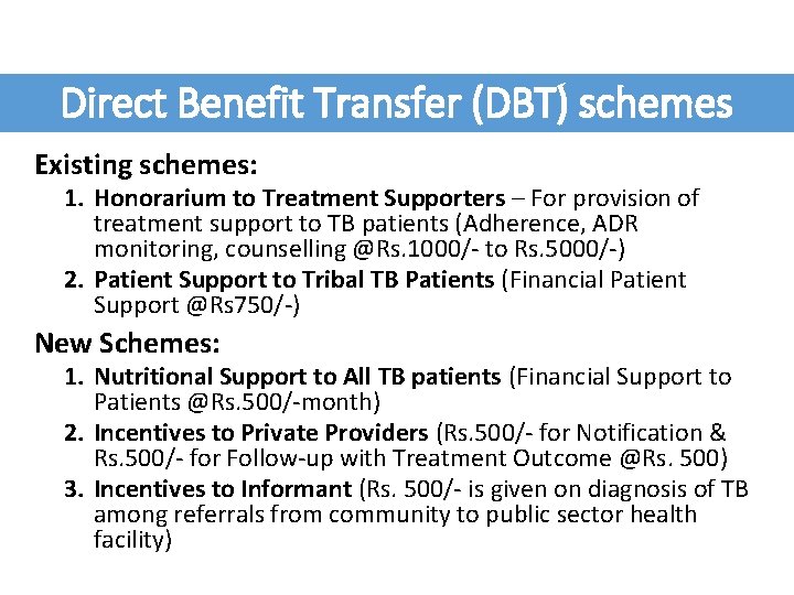 Direct Benefit Transfer (DBT) schemes Existing schemes: 1. Honorarium to Treatment Supporters – For