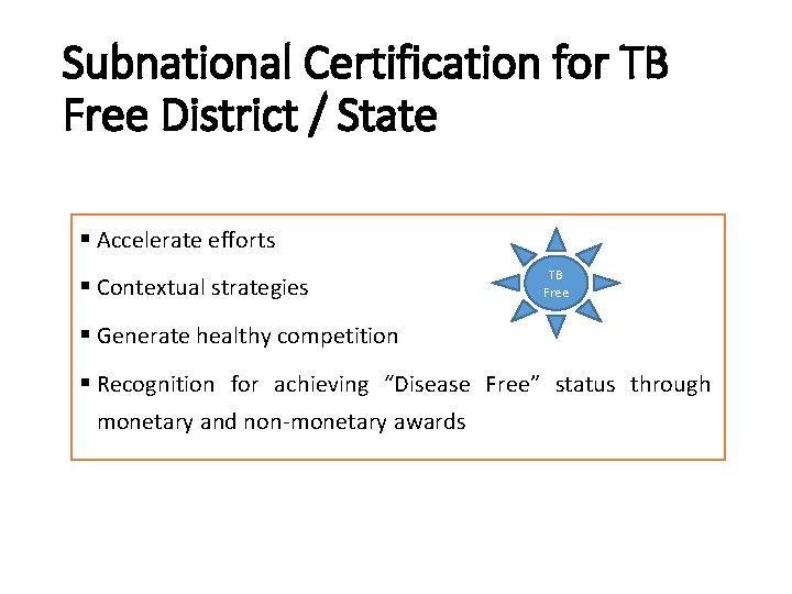 Subnational Certification for TB Free District / State § Accelerate efforts § Contextual strategies