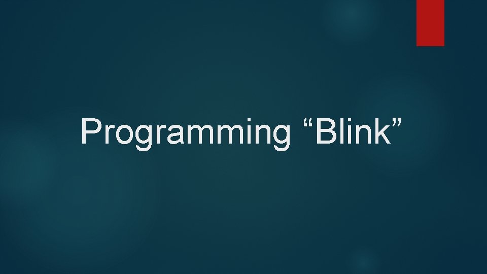Programming “Blink” 