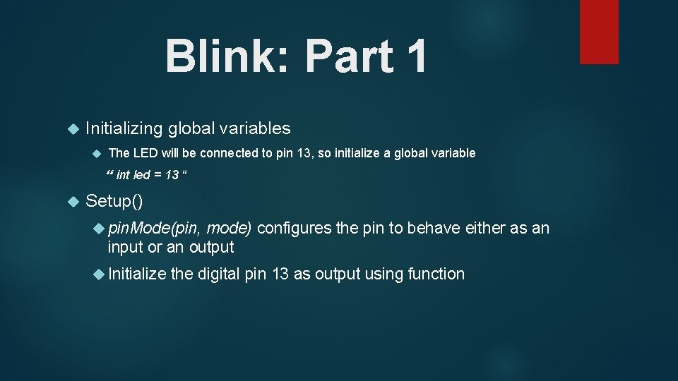 Blink: Part 1 Initializing global variables The LED will be connected to pin 13,