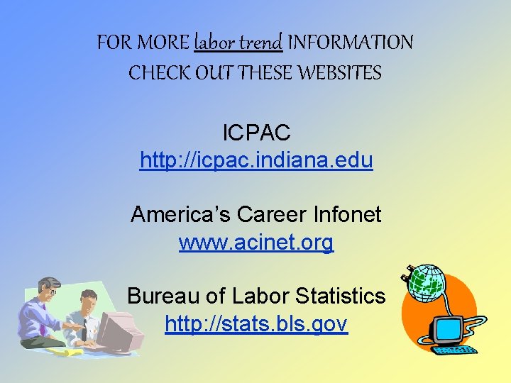 FOR MORE labor trend INFORMATION CHECK OUT THESE WEBSITES ICPAC http: //icpac. indiana. edu