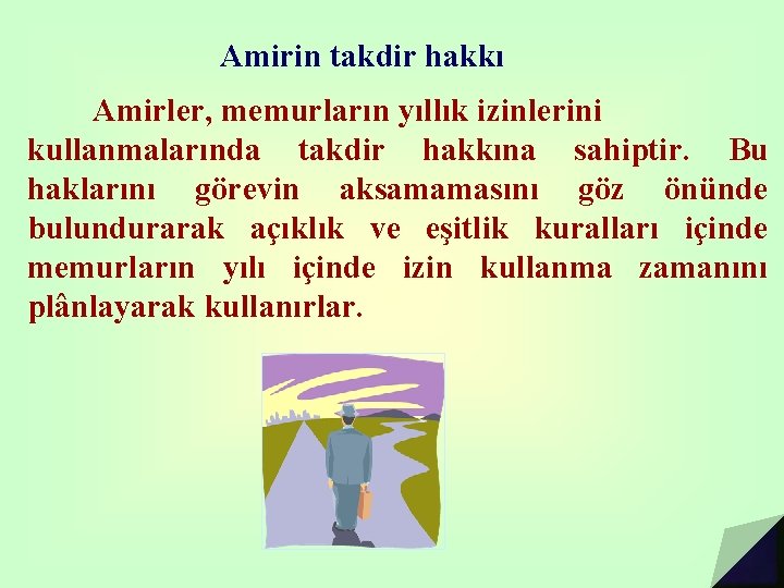 Amirin takdir hakkı Amirler, memurların yıllık izinlerini kullanmalarında takdir hakkına sahiptir. Bu haklarını görevin