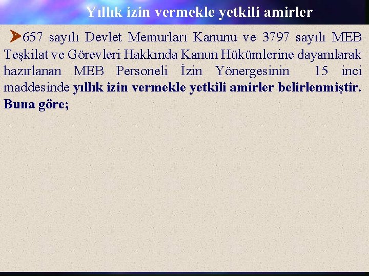 Yıllık izin vermekle yetkili amirler 657 sayılı Devlet Memurları Kanunu ve 3797 sayılı MEB