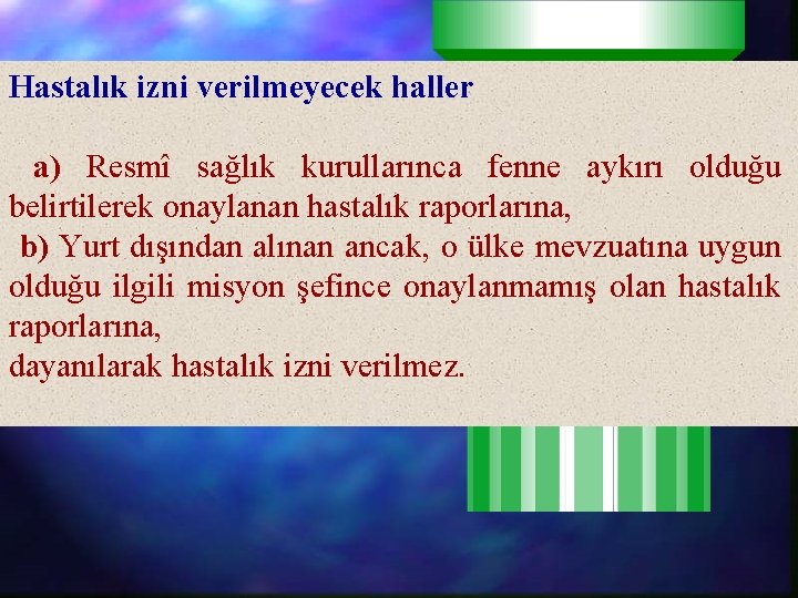 Hastalık izni verilmeyecek haller a) Resmî sağlık kurullarınca fenne aykırı olduğu belirtilerek onaylanan hastalık