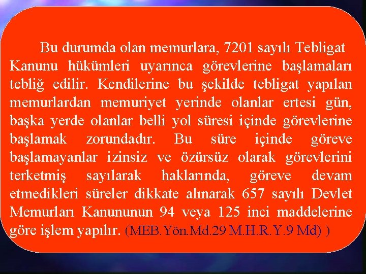 Bu durumda olan memurlara, 7201 sayılı Tebligat Kanunu hükümleri uyarınca görevlerine başlamaları tebliğ edilir.