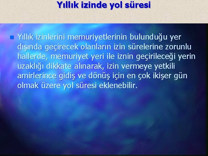 Yıllık izinde yol süresi n Yıllık izinlerini memuriyetlerinin bulunduğu yer dışında geçirecek olanların izin