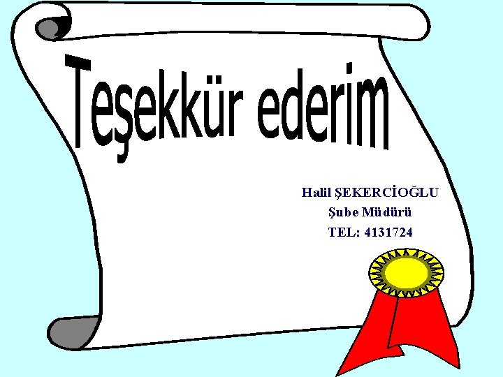 Halil ŞEKERCİOĞLU Şube Müdürü TEL: 4131724 