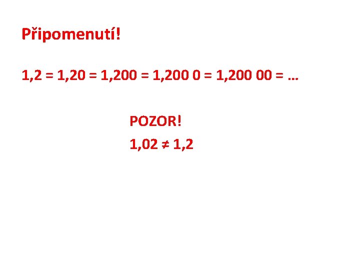 Připomenutí! 1, 2 = 1, 200 00 = … POZOR! 1, 02 ≠ 1,