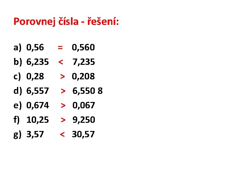 Porovnej čísla - řešení: a) b) c) d) e) f) g) 0, 56 =