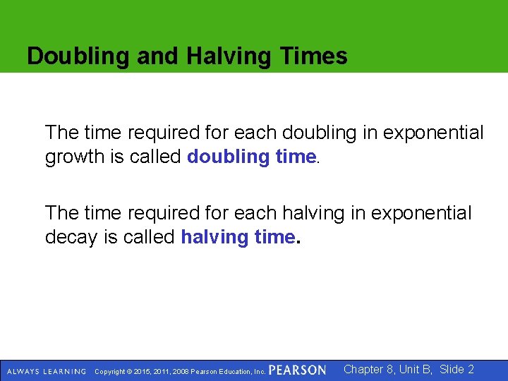 Doubling and Halving Times The time required for each doubling in exponential growth is