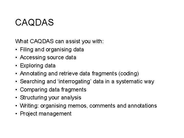 CAQDAS What CAQDAS can assist you with: • Filing and organising data • Accessing