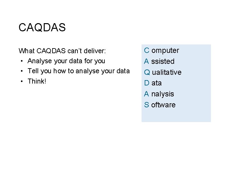 CAQDAS What CAQDAS can’t deliver: • Analyse your data for you • Tell you