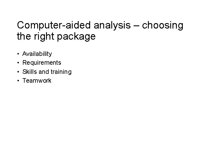 Computer-aided analysis – choosing the right package • • Availability Requirements Skills and training