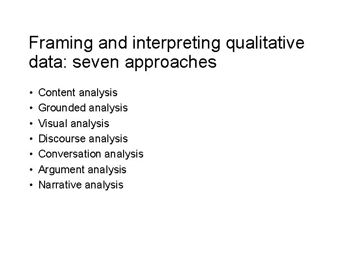 Framing and interpreting qualitative data: seven approaches • • Content analysis Grounded analysis Visual