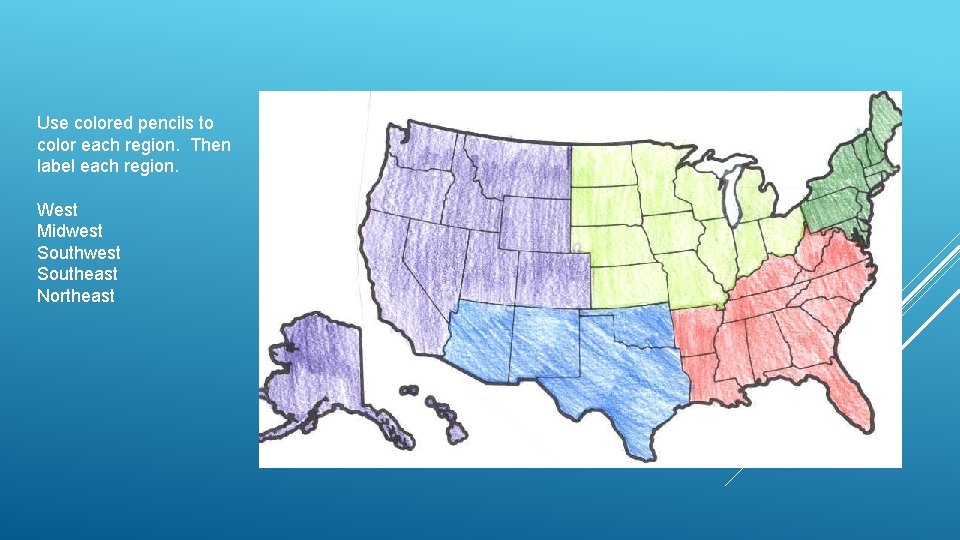 Use colored pencils to color each region. Then label each region. West Midwest Southeast