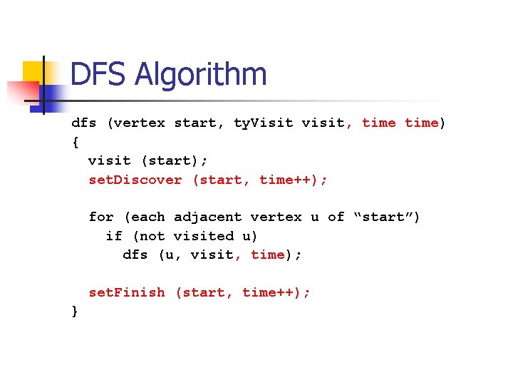 DFS Algorithm dfs (vertex start, ty. Visit visit, time) { visit (start); set. Discover