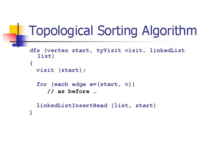 Topological Sorting Algorithm dfs (vertex start, ty. Visit visit, linked. List list) { visit