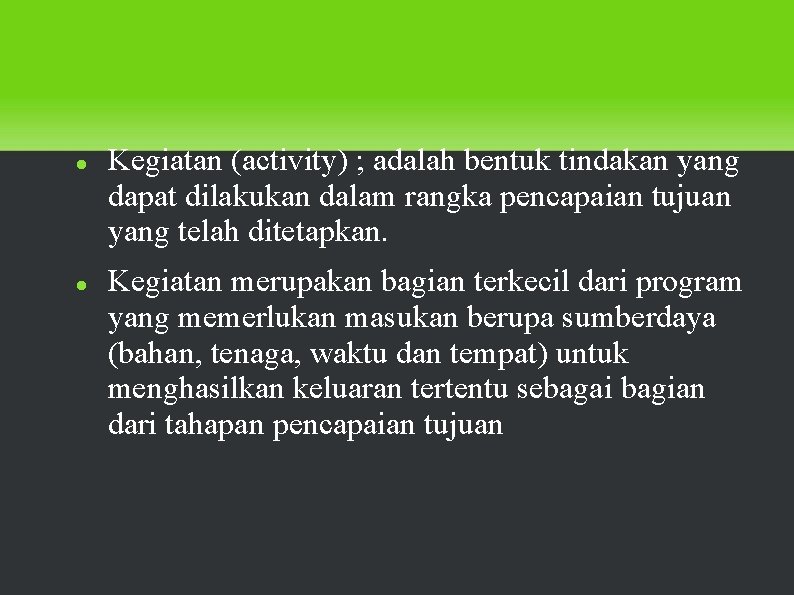  Kegiatan (activity) ; adalah bentuk tindakan yang dapat dilakukan dalam rangka pencapaian tujuan