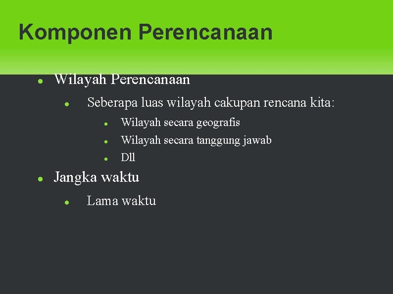 Komponen Perencanaan Wilayah Perencanaan Seberapa luas wilayah cakupan rencana kita: Wilayah secara geografis Wilayah