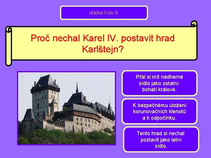 otázka číslo 9. Proč nechal Karel IV. postavit hrad Karlštejn? Přál si mít nádherné