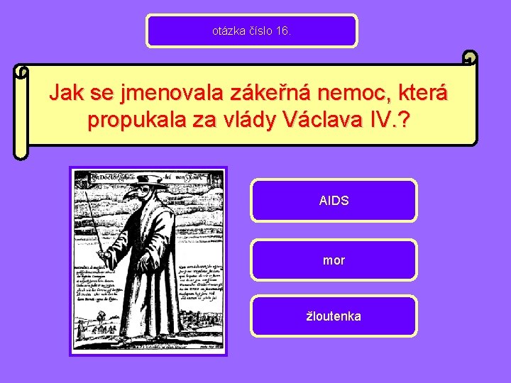 otázka číslo 16. Jak se jmenovala zákeřná nemoc, která propukala za vlády Václava IV.