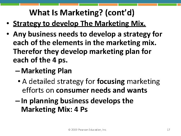 What Is Marketing? (cont’d) • Strategy to develop The Marketing Mix. • Any business