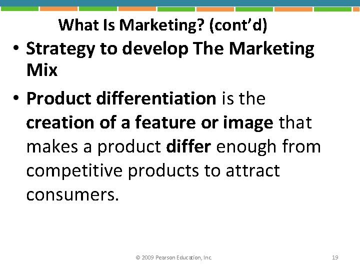 What Is Marketing? (cont’d) • Strategy to develop The Marketing Mix • Product differentiation