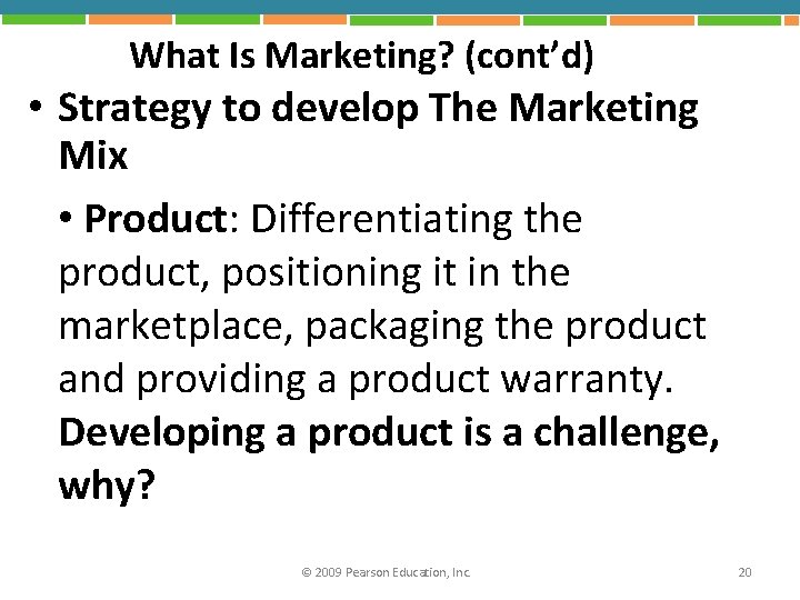 What Is Marketing? (cont’d) • Strategy to develop The Marketing Mix • Product: Differentiating