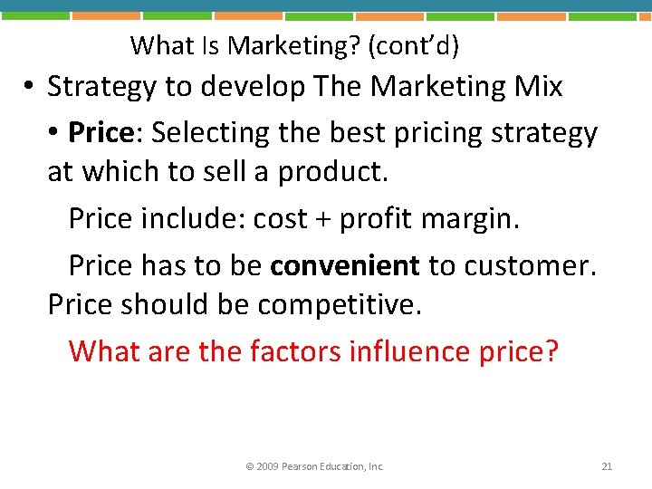 What Is Marketing? (cont’d) • Strategy to develop The Marketing Mix • Price: Selecting