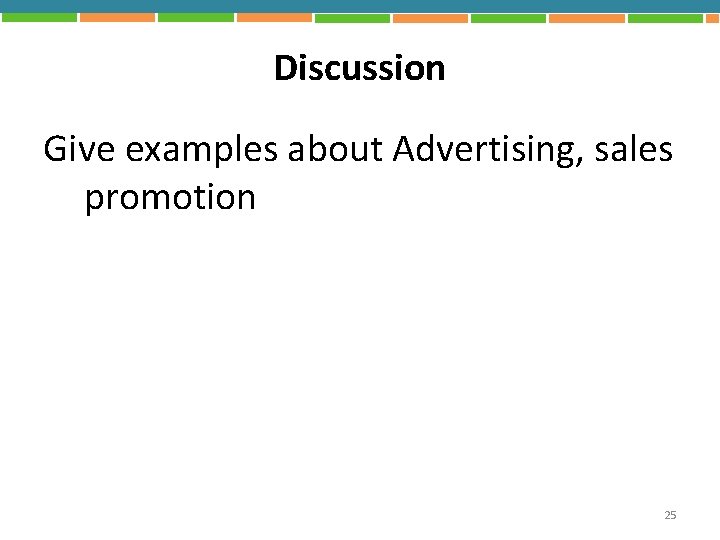 Discussion Give examples about Advertising, sales promotion 25 