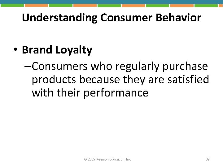 Understanding Consumer Behavior • Brand Loyalty –Consumers who regularly purchase products because they are