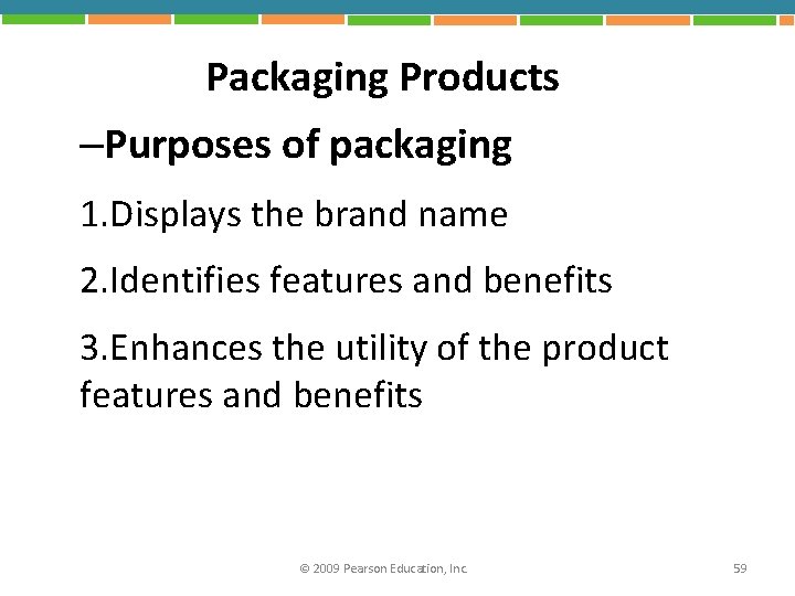 Packaging Products –Purposes of packaging 1. Displays the brand name 2. Identifies features and