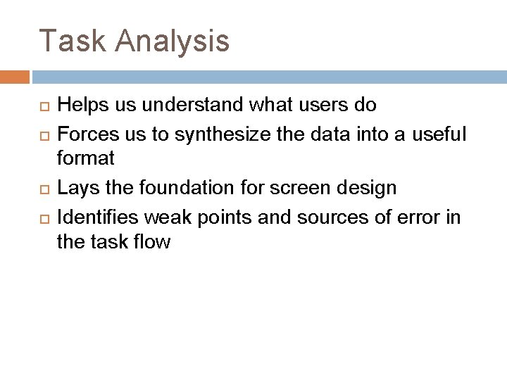 Task Analysis Helps us understand what users do Forces us to synthesize the data Task Analysis Helps us understand what users do Forces us to synthesize the data