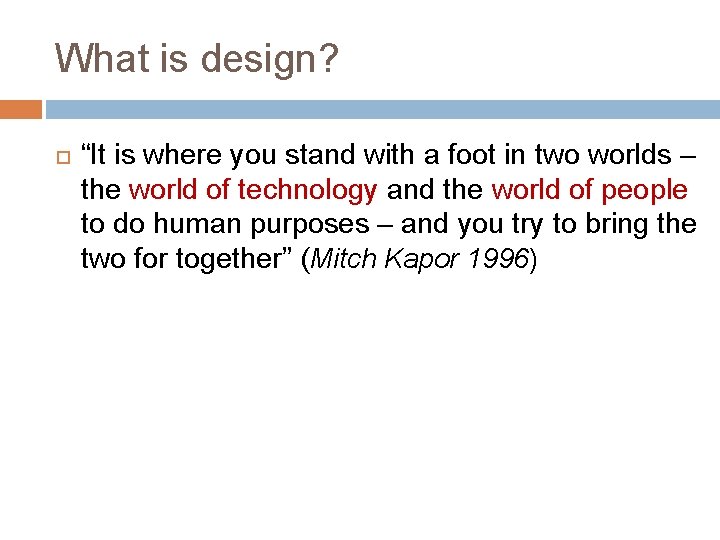 What is design? “It is where you stand with a foot in two worlds