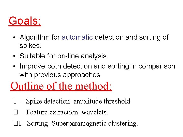 Goals: • Algorithm for automatic detection and sorting of spikes. • Suitable for on-line Goals: • Algorithm for automatic detection and sorting of spikes. • Suitable for on-line