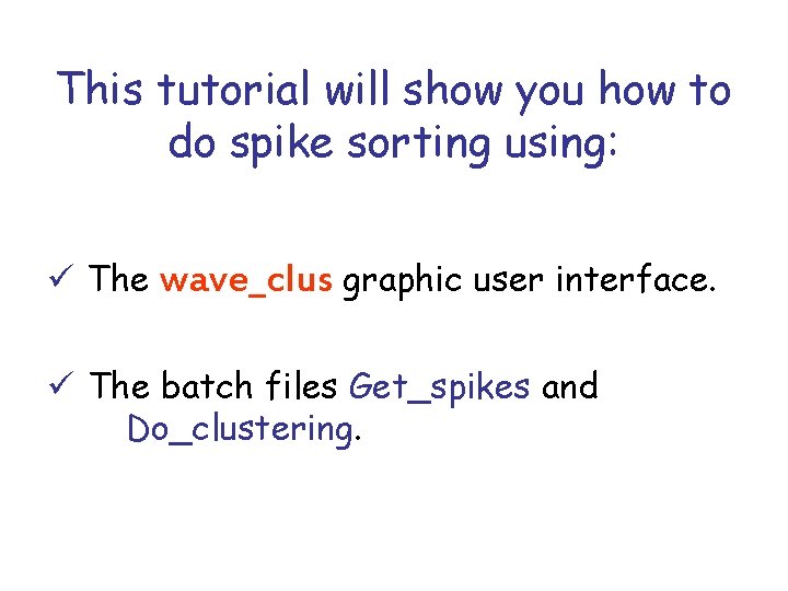 This tutorial will show you how to do spike sorting using: ü The wave_clus This tutorial will show you how to do spike sorting using: ü The wave_clus