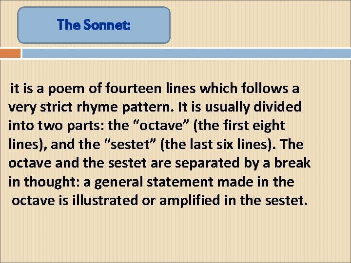 The Sonnet: it is a poem of fourteen lines which follows a very strict