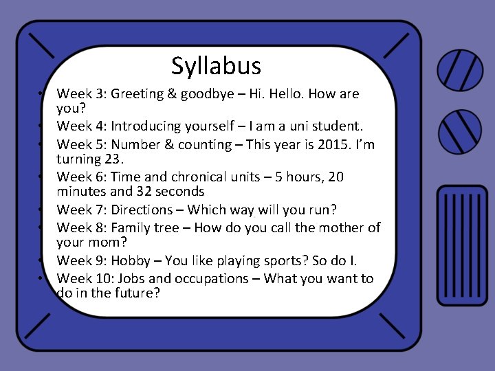 Syllabus • Week 3: Greeting & goodbye – Hi. Hello. How are you? •