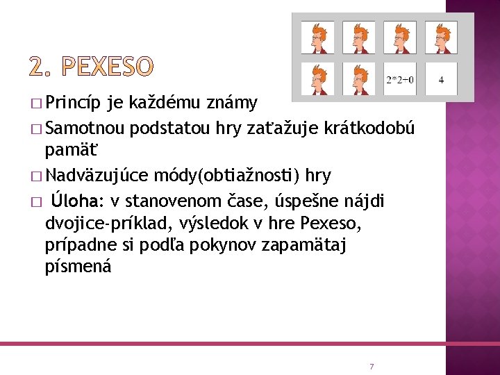 � Princíp je každému známy � Samotnou podstatou hry zaťažuje krátkodobú pamäť � Nadväzujúce