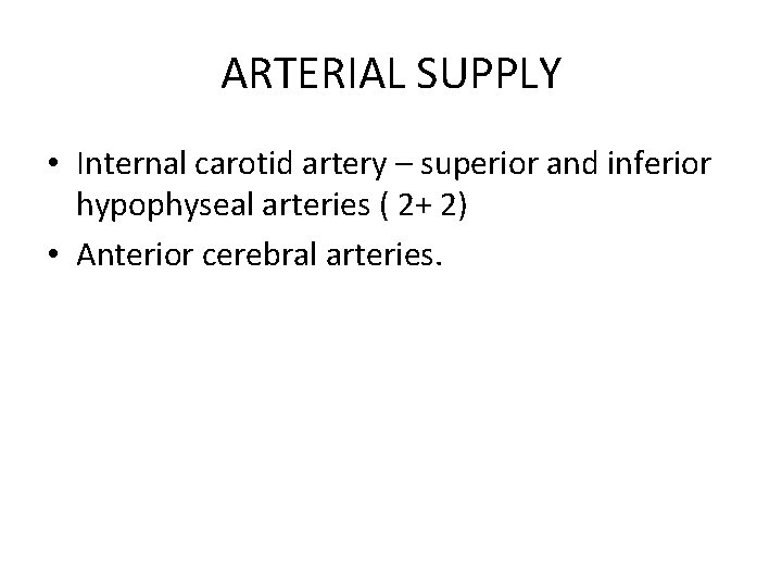 ARTERIAL SUPPLY • Internal carotid artery – superior and inferior hypophyseal arteries ( 2+