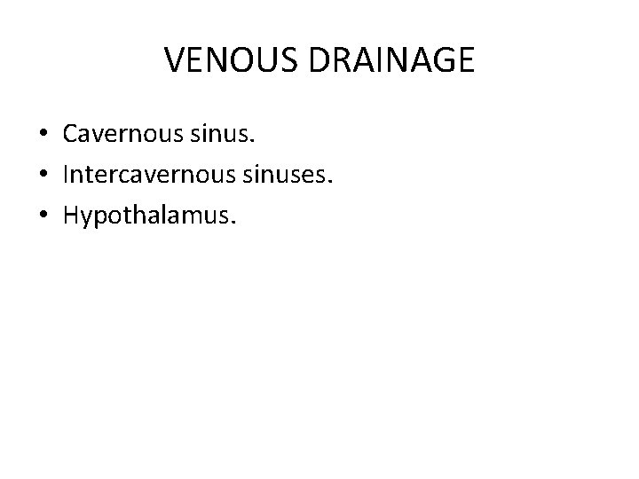 VENOUS DRAINAGE • Cavernous sinus. • Intercavernous sinuses. • Hypothalamus. 