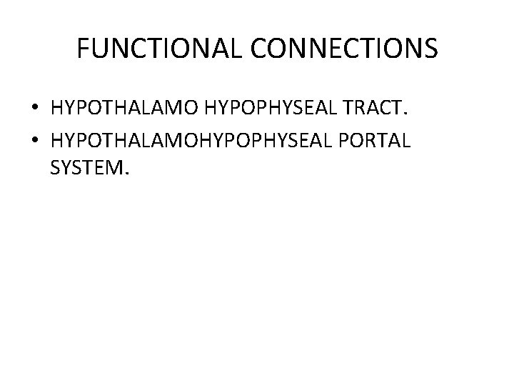 FUNCTIONAL CONNECTIONS • HYPOTHALAMO HYPOPHYSEAL TRACT. • HYPOTHALAMOHYPOPHYSEAL PORTAL SYSTEM. 