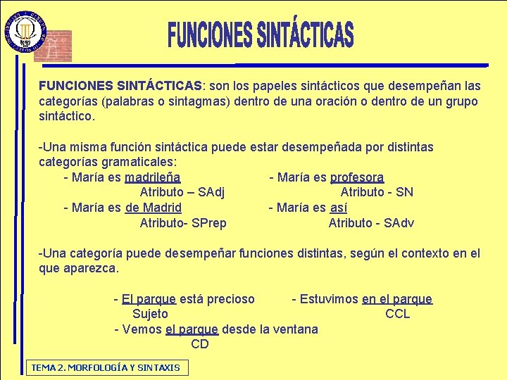FUNCIONES SINTÁCTICAS: son los papeles sintácticos que desempeñan las categorías (palabras o sintagmas) dentro FUNCIONES SINTÁCTICAS: son los papeles sintácticos que desempeñan las categorías (palabras o sintagmas) dentro