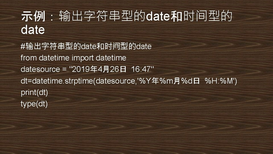 示例：输出字符串型的date和时间型的 date #输出字符串型的date和时间型的date from datetime import datetime datesource = "2019年 4月26日 16: 47" dt=datetime.