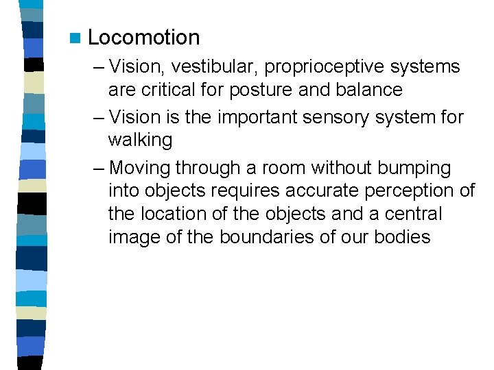 n Locomotion – Vision, vestibular, proprioceptive systems are critical for posture and balance –
