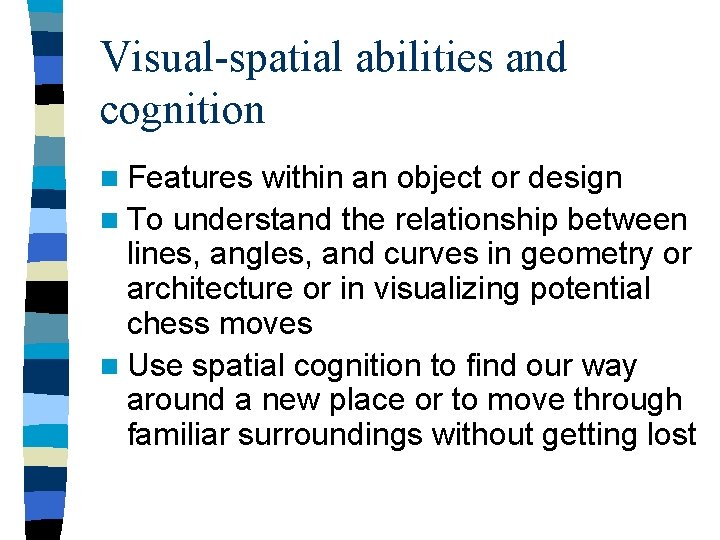 Visual-spatial abilities and cognition n Features within an object or design n To understand